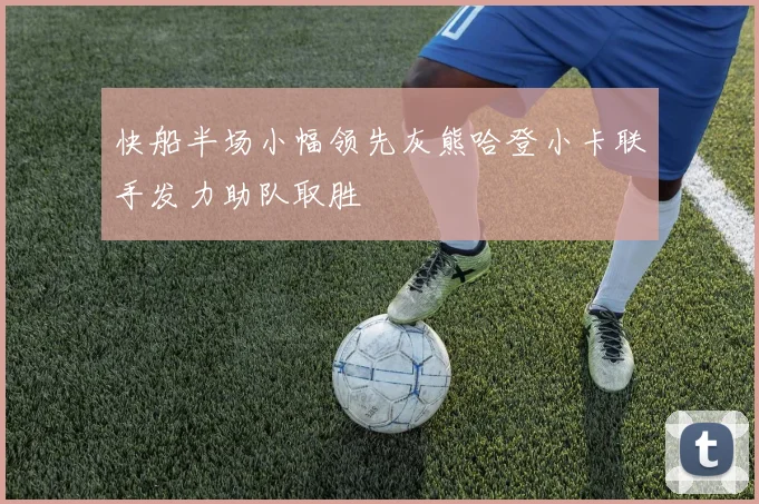 快船半场小幅领先灰熊哈登小卡联手发力助队取胜
