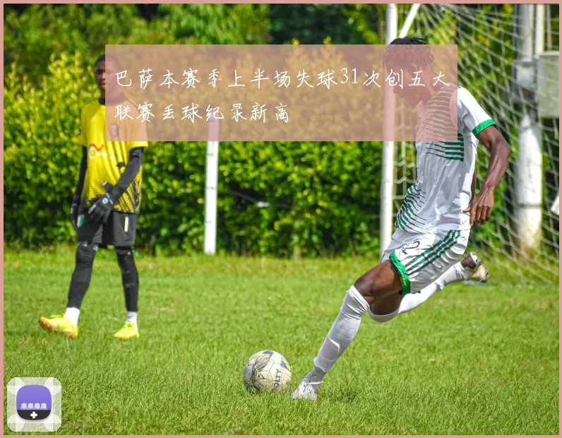 巴萨本赛季上半场失球31次创五大联赛丢球纪录新高